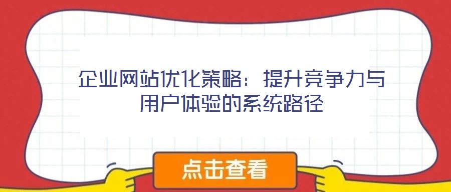 企業(yè)網(wǎng)站優(yōu)化策略：提升競爭力與用戶體驗的系統(tǒng)路徑