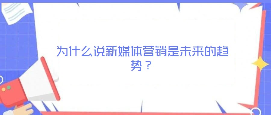為什么說新媒體營銷是未來的趨勢？