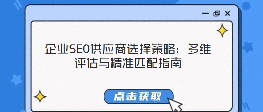 企業(yè)SEO供應(yīng)商選擇策略：多維評估與精準(zhǔn)匹配指南