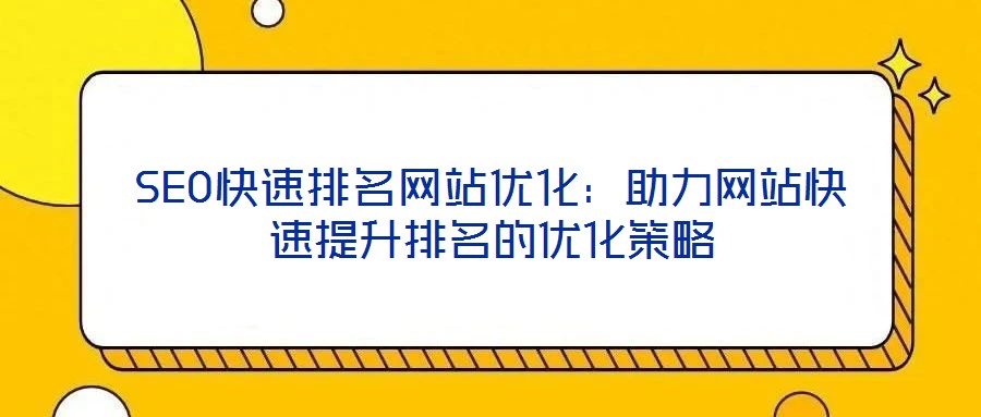 SEO快速排名網(wǎng)站優(yōu)化：助力網(wǎng)站快速提升排名的優(yōu)化策略