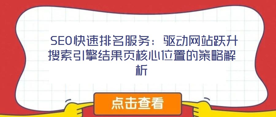  SEO快速排名服務(wù)：驅(qū)動(dòng)網(wǎng)站躍升搜索引擎結(jié)果頁(yè)核心位置的策略解析