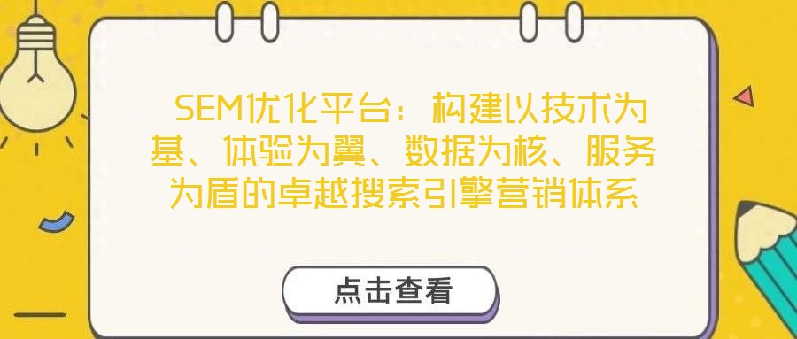  SEM優(yōu)化平臺(tái)：構(gòu)建以技術(shù)為基、體驗(yàn)為翼、數(shù)據(jù)為核、服務(wù)為盾的卓越搜索引擎營(yíng)銷體系