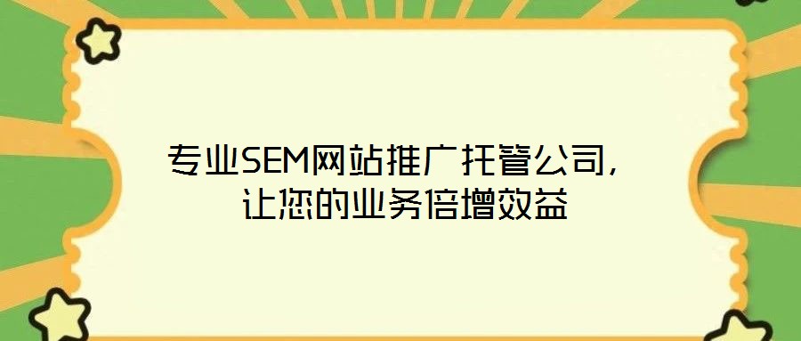 專業(yè)SEM網(wǎng)站推廣托管公司，讓您的業(yè)務(wù)倍增效益