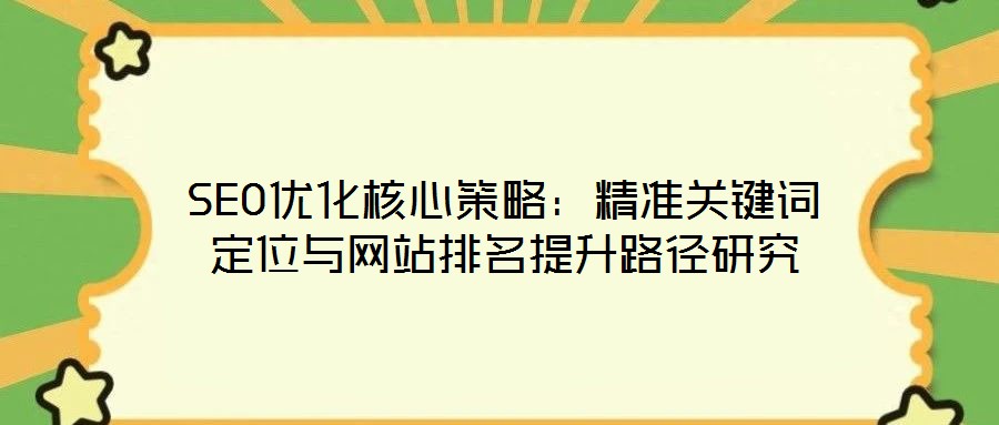 SEO優(yōu)化核心策略：精準(zhǔn)關(guān)鍵詞定位與網(wǎng)站排名提升路徑研究