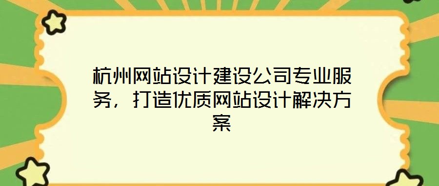 杭州網(wǎng)站設(shè)計建設(shè)公司專業(yè)服務(wù)，打造優(yōu)質(zhì)網(wǎng)站設(shè)計解決方案