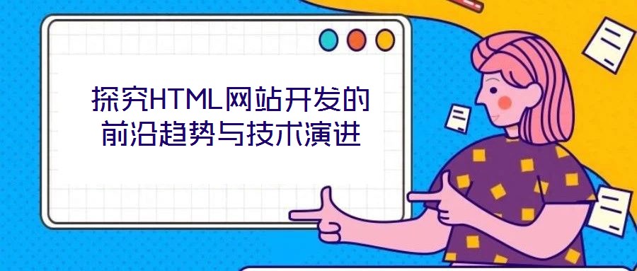 探究HTML網(wǎng)站開(kāi)發(fā)的前沿趨勢(shì)與技術(shù)演進(jìn)