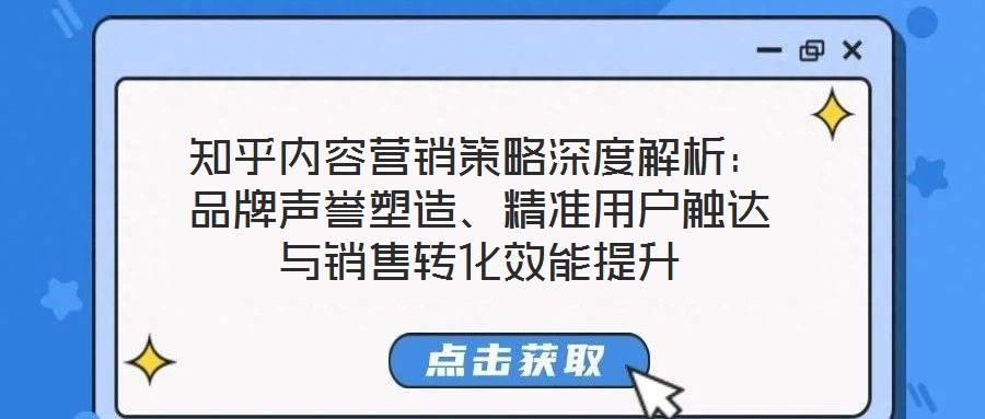知乎內(nèi)容營(yíng)銷策略深度解析：品牌聲譽(yù)塑造、精準(zhǔn)用戶觸達(dá)與銷售轉(zhuǎn)化效能提升