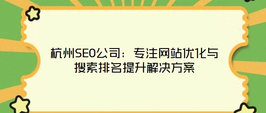 杭州SEO公司：專注網(wǎng)站優(yōu)化與搜索排名提升解決方案