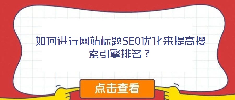 如何進行網(wǎng)站標(biāo)題SEO優(yōu)化來提高搜索引擎排名？