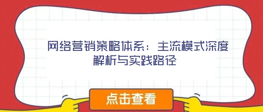  網(wǎng)絡(luò)營銷策略體系：主流模式深度解析與實(shí)踐路徑