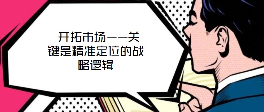  開拓市場——關(guān)鍵是精準定位的戰(zhàn)略邏輯