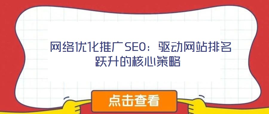  網(wǎng)絡(luò)優(yōu)化推廣SEO：驅(qū)動(dòng)網(wǎng)站排名躍升的核心策略