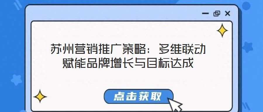 蘇州營(yíng)銷推廣策略：多維聯(lián)動(dòng)賦能品牌增長(zhǎng)與目標(biāo)達(dá)成