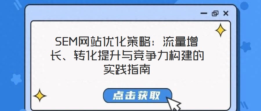SEM網(wǎng)站優(yōu)化策略：流量增長(zhǎng)、轉(zhuǎn)化提升與競(jìng)爭(zhēng)力構(gòu)建的實(shí)踐指南
