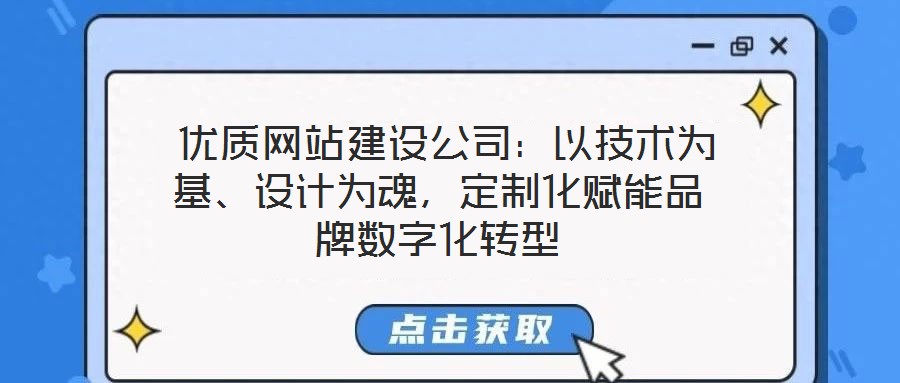  優(yōu)質(zhì)網(wǎng)站建設(shè)公司：以技術(shù)為基、設(shè)計(jì)為魂，定制化賦能品牌數(shù)字化轉(zhuǎn)型