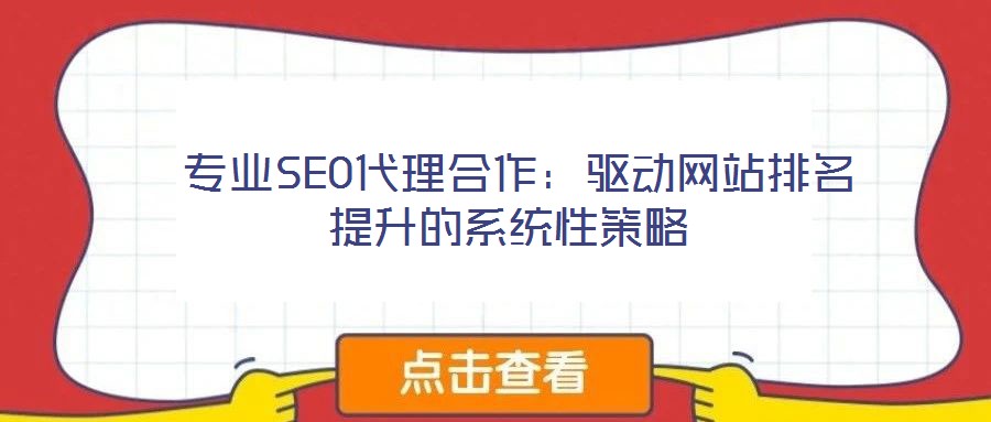  專業(yè)SEO代理合作：驅(qū)動(dòng)網(wǎng)站排名提升的系統(tǒng)性策略