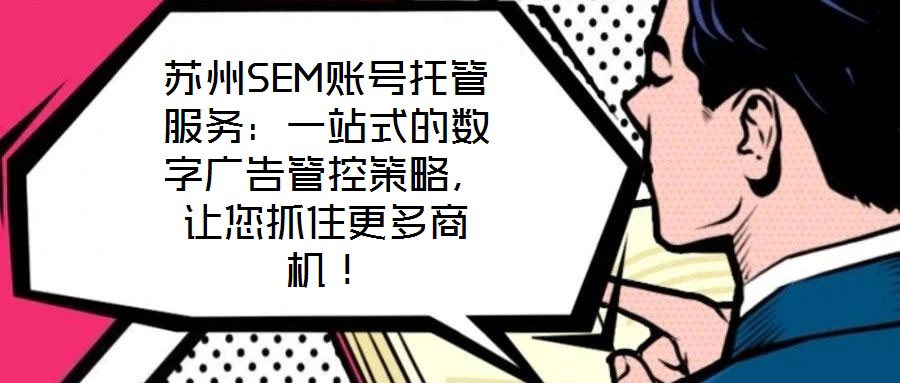 蘇州SEM賬號托管服務：一站式的數字廣告管控策略，讓您抓住更多商機！