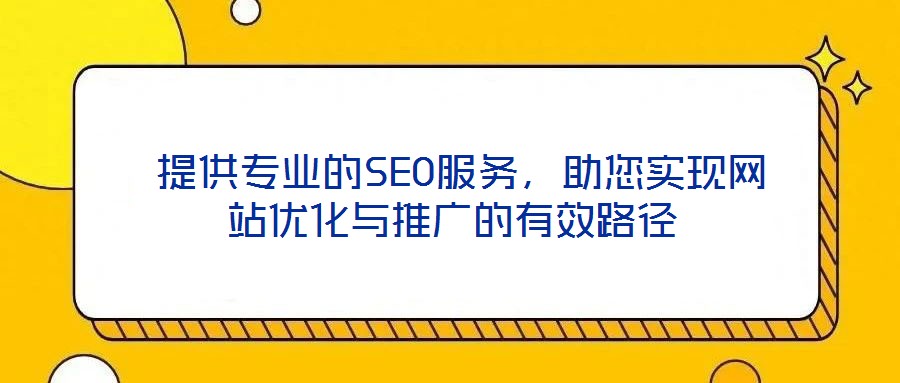  提供專業(yè)的SEO服務(wù)，助您實(shí)現(xiàn)網(wǎng)站優(yōu)化與推廣的有效路徑