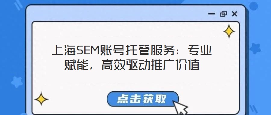 上海SEM賬號(hào)托管服務(wù)：專業(yè)賦能，高效驅(qū)動(dòng)推廣價(jià)值