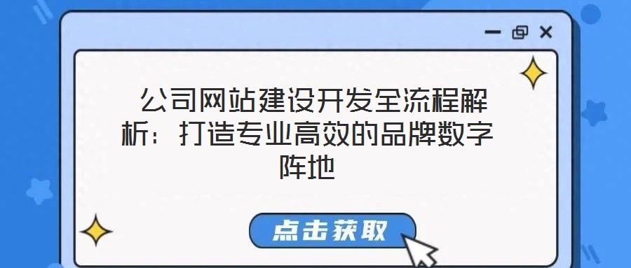  公司網(wǎng)站建設(shè)開(kāi)發(fā)全流程解析：打造專(zhuān)業(yè)高效的品牌數(shù)字陣地