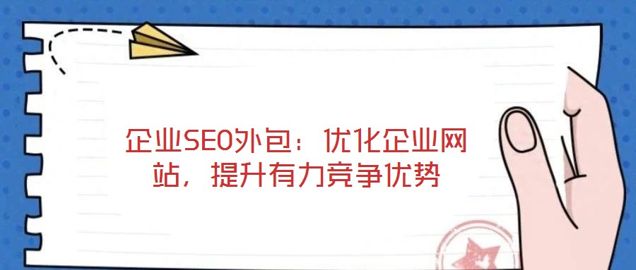 企業(yè)SEO外包：優(yōu)化企業(yè)網(wǎng)站，提升有力競爭優(yōu)勢