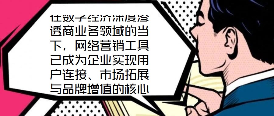 在數(shù)字經(jīng)濟(jì)深度滲透商業(yè)各領(lǐng)域的當(dāng)下，網(wǎng)絡(luò)營(yíng)銷(xiāo)工具已成為企業(yè)實(shí)現(xiàn)用戶連接、市場(chǎng)拓展與品牌增值的核心戰(zhàn)略資源。這些工具憑借對(duì)技術(shù)邏輯與用戶行為的精準(zhǔn)把握，構(gòu)建起覆蓋