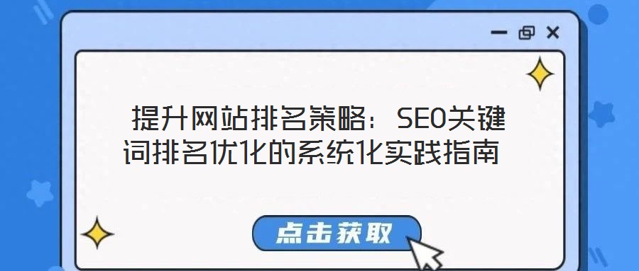  提升網(wǎng)站排名策略：SEO關(guān)鍵詞排名優(yōu)化的系統(tǒng)化實(shí)踐指南