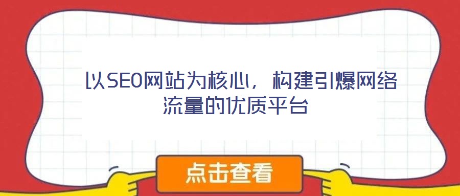  以SEO網(wǎng)站為核心，構(gòu)建引爆網(wǎng)絡(luò)流量的優(yōu)質(zhì)平臺