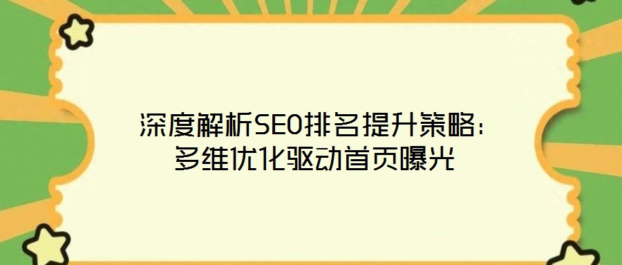  深度解析SEO排名提升策略：多維優(yōu)化驅(qū)動首頁曝光