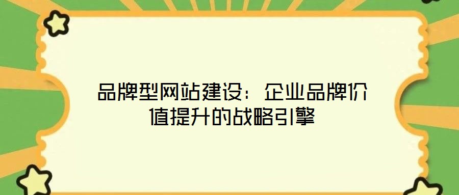 品牌型網站建設：企業(yè)品牌價值提升的戰(zhàn)略引擎