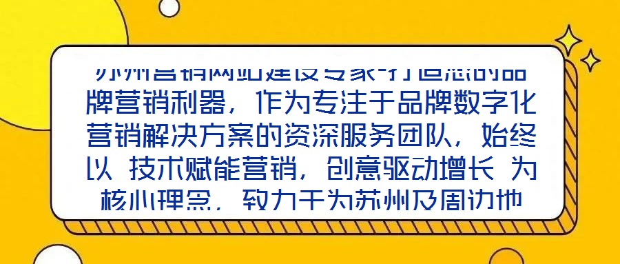 蘇州營(yíng)銷網(wǎng)站建設(shè)專家-打造您的品牌營(yíng)銷利器，作為專注于品牌數(shù)字化營(yíng)銷解決方案的資深服務(wù)團(tuán)隊(duì)，始終以 技術(shù)賦能營(yíng)銷，創(chuàng)意驅(qū)動(dòng)增長(zhǎng) 為核心理念，致力于為蘇州及周邊地