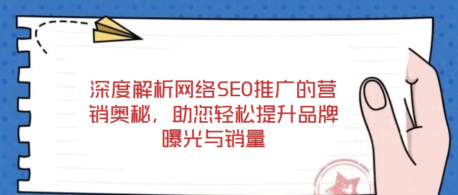 深度解析網(wǎng)絡(luò)SEO推廣的營(yíng)銷(xiāo)奧秘，助您輕松提升品牌曝光與銷(xiāo)量