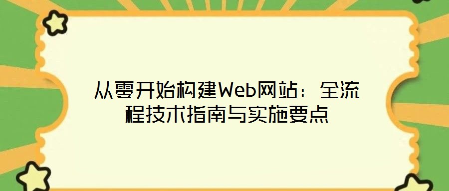 從零開始構(gòu)建Web網(wǎng)站：全流程技術(shù)指南與實(shí)施要點(diǎn)