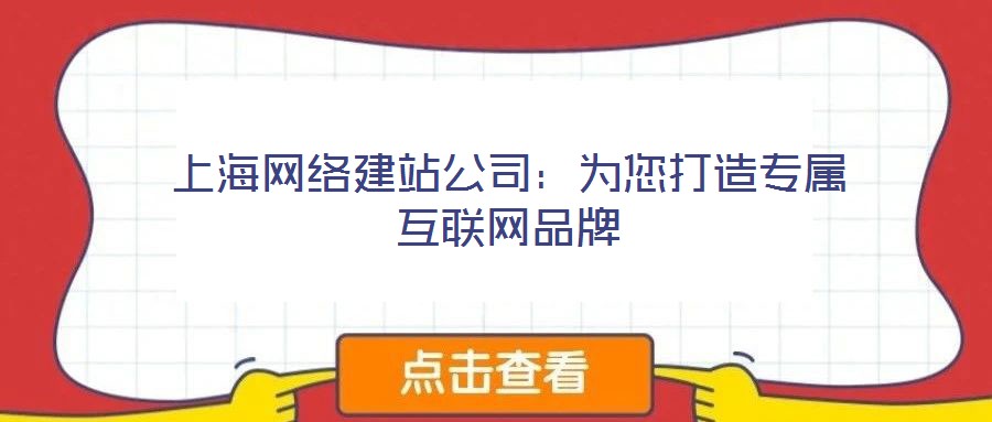 上海網(wǎng)絡(luò)建站公司：為您打造專(zhuān)屬互聯(lián)網(wǎng)品牌