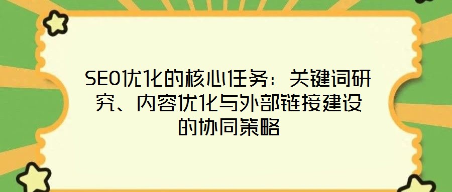SEO優(yōu)化的核心任務(wù)：關(guān)鍵詞研究、內(nèi)容優(yōu)化與外部鏈接建設(shè)的協(xié)同策略