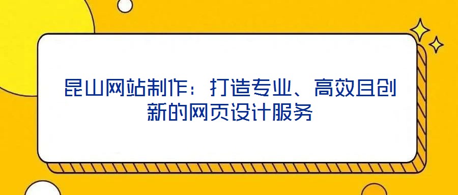 昆山網(wǎng)站制作：打造專業(yè)、高效且創(chuàng)新的網(wǎng)頁設(shè)計服務