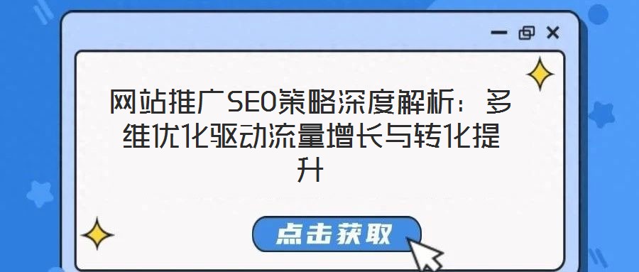網(wǎng)站推廣SEO策略深度解析：多維優(yōu)化驅動流量增長與轉化提升
