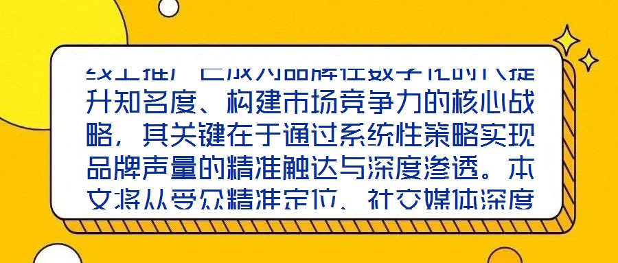 線上推廣已成為品牌在數(shù)字化時代提升知名度、構(gòu)建市場競爭力的核心戰(zhàn)略，其關(guān)鍵在于通過系統(tǒng)性策略實現(xiàn)品牌聲量的精準觸達與深度滲透。本文將從受眾精準定位、社交媒體深度