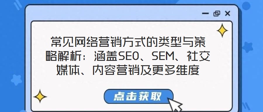 常見網(wǎng)絡(luò)營(yíng)銷方式的類型與策略解析：涵蓋SEO、SEM、社交媒體、內(nèi)容營(yíng)銷及更多維度