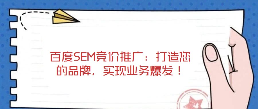 百度SEM競價推廣：打造您的品牌，實現(xiàn)業(yè)務(wù)爆發(fā)！