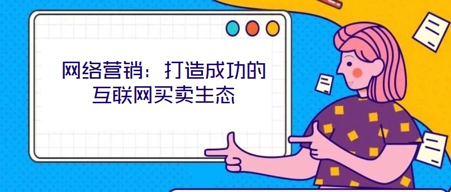網(wǎng)絡(luò)營銷：打造成功的互聯(lián)網(wǎng)買賣生態(tài)