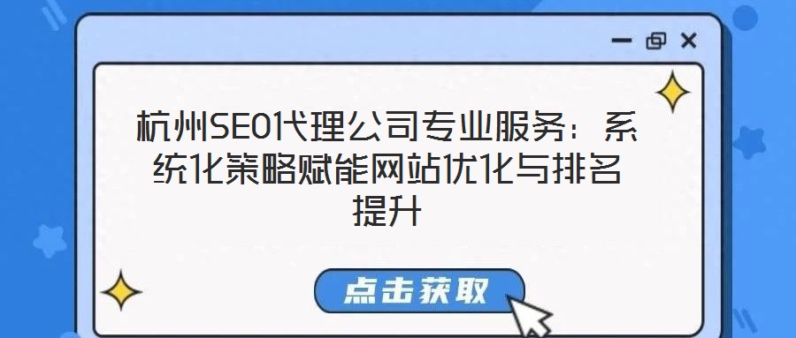 杭州SEO代理公司專業(yè)服務：系統(tǒng)化策略賦能網(wǎng)站優(yōu)化與排名提升
