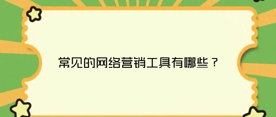 常見的網(wǎng)絡(luò)營(yíng)銷工具有哪些？