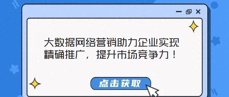 大數(shù)據(jù)網(wǎng)絡(luò)營銷助力企業(yè)實(shí)現(xiàn)精確推廣，提升市場競爭力！