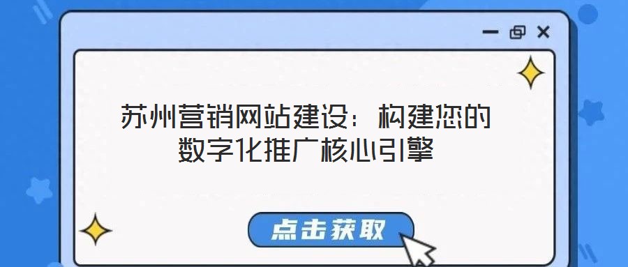 蘇州營(yíng)銷網(wǎng)站建設(shè)：構(gòu)建您的數(shù)字化推廣核心引擎