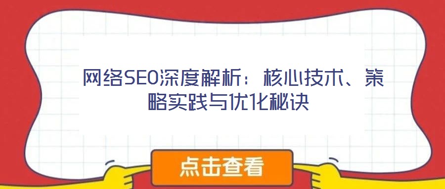  網(wǎng)絡(luò)SEO深度解析：核心技術(shù)、策略實踐與優(yōu)化秘訣