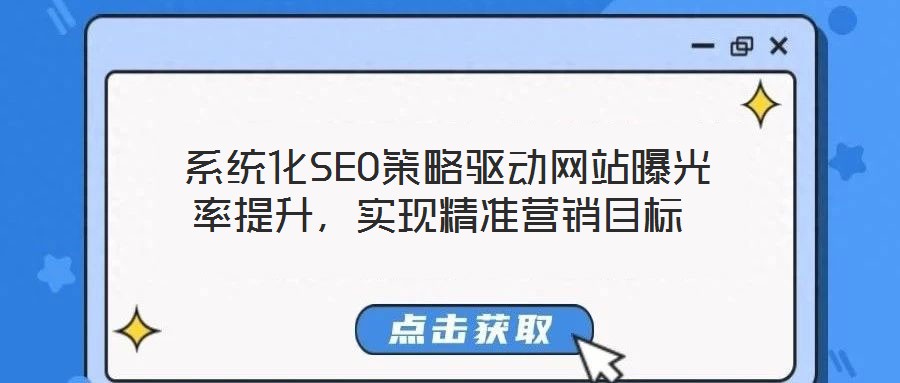  系統(tǒng)化SEO策略驅(qū)動網(wǎng)站曝光率提升，實現(xiàn)精準營銷目標