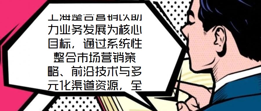 上海整合營(yíng)銷以助力業(yè)務(wù)發(fā)展為核心目標(biāo)，通過(guò)系統(tǒng)性整合市場(chǎng)營(yíng)銷策略、前沿技術(shù)與多元化渠道資源，全方位提升企業(yè)在復(fù)雜市場(chǎng)環(huán)境中的核心競(jìng)爭(zhēng)力。本文將從品牌塑造、營(yíng)銷策