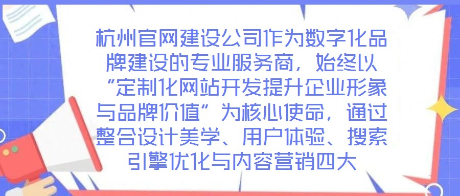 杭州官網(wǎng)建設(shè)公司作為數(shù)字化品牌建設(shè)的專業(yè)服務(wù)商，始終以“定制化網(wǎng)站開發(fā)提升企業(yè)形象與品牌價(jià)值”為核心使命，通過整合設(shè)計(jì)美學(xué)、用戶體驗(yàn)、搜索引擎優(yōu)化與內(nèi)容營銷四大