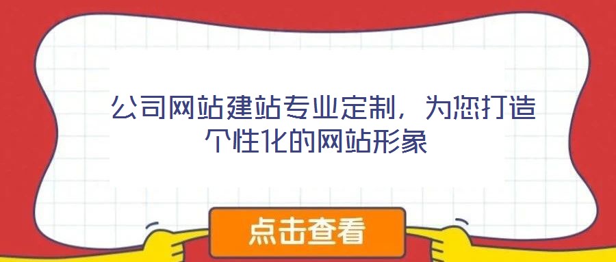  公司網(wǎng)站建站專業(yè)定制，為您打造個性化的網(wǎng)站形象